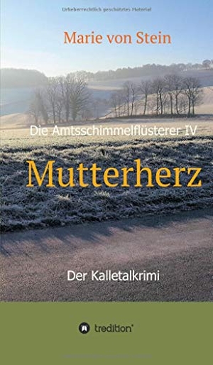Stein, Marie von. Mutterherz - Die Amtsschimmelflüsterer IV ¿ Der Kalletalkrimi. tredition, 2017.
