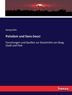 Sello, Georg. Potsdam und Sans-Souci - Forschungen und Quellen zur Geschichte von Burg, Stadt und Park. hansebooks, 2017.