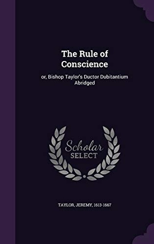 Taylor, Jeremy. The Rule of Conscience: or, Bishop Taylor's Ductor Dubitantium Abridged. Touchladybirdlucky Studios, 2016.
