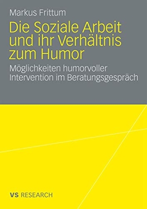 Frittum, Markus. Die Soziale Arbeit und ihr Verhältnis zum Humor - Möglichkeiten humorvoller Intervention im Beratungsgespräch. VS Verlag für Sozialwissenschaften, 2008.