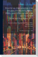 Political Organizer for Disability Rights, 1970s-1990s, and Strategist for Section 504 Demonstrations, 1977: Oral History Transcript / 2000