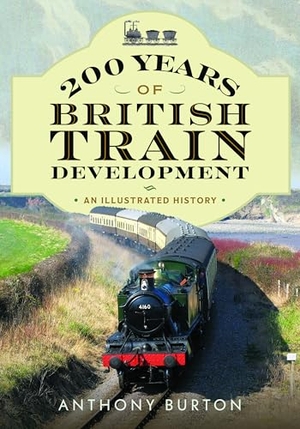Burton, Anthony. 200 Years of British Train Development - An Illustrated History. Pen & Sword Books Ltd, 2026.