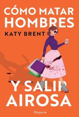 Brent, Katy. Cómo matar hombres y salir airosa. Un thriller psicológico deliciosamente oscuro y divertidamente retorcido, sobre la amistad y el amor.. HarperCollins Publishers, 2024.