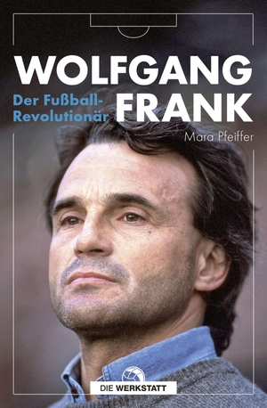 Pfeiffer, Mara. Wolfgang Frank - Der Fußball-Revolutionär. Die Werkstatt GmbH, 2022.