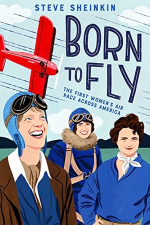 Sheinkin, Steve. Born to Fly - The First Women's Air Race Across America. Roaring Brook Press, 2019.