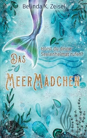 Zeisel, Belinda K.. Das Meermädchen - Hörst du deine Seelenheimat rufen?. BoD - Books on Demand, 2024.