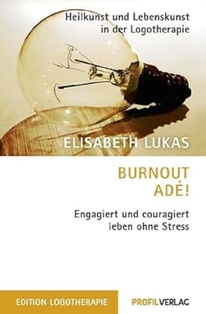 Lukas, Elisabeth. Burnout adé! - Engagiert und couragiert leben ohne Stress. Profil Verlag, 2013.