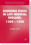 Economic Ethics in Late Medieval England, 1300¿1500