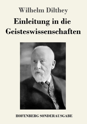 Dilthey, Wilhelm. Einleitung in die Geisteswissenschaften - Versuch einer Grundlegung für das Studium der Gesellschaft und ihrer Geschichte. Hofenberg, 2017.