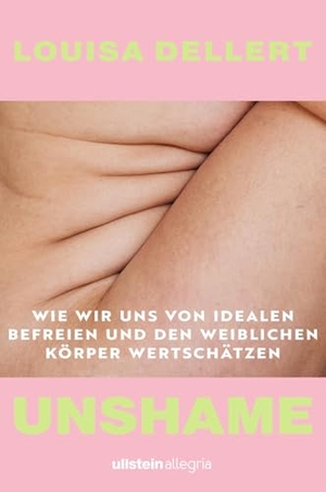 Dellert, Louisa. Unshame - Wie wir uns von Idealen befreien und den weiblichen Körper wertschätzen | Empowerment von der beliebten Influencerin. Ullstein Allegria, 2026.