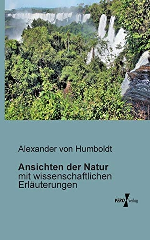 Humboldt, Alexander Von. Ansichten der Natur - mit wissenschaftlichen Erläuterungen. Vero Verlag, 2019.