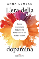 L' era della dopamina. Come mantenere l'equilibrio nella società del 'tutto e subito'