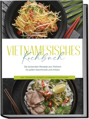 Pham, May. Vietnamesisches Kochbuch: Die leckersten Rezepte aus Vietnam für jeden Geschmack und Anlass - inkl. Fingerfood, Desserts, Getränken & Aufstrichen. Edition Lunerion, 2024.