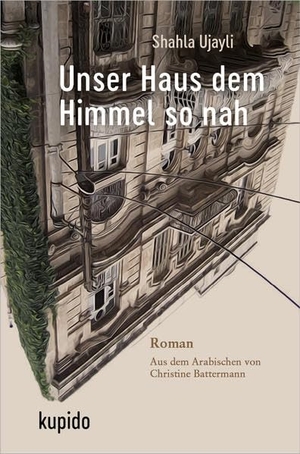 Ujayli, Shahla. Unser Haus dem Himmel so nah - Roman. Kupido Literaturverlag, 2022.