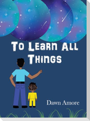 To Learn All Things