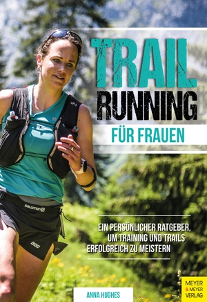 Hughes, Anna. Trailrunning für Frauen - Ein persönlicher Ratgeber, um Training und Trails erfolgreich zu meistern. Meyer + Meyer Fachverlag, 2023.