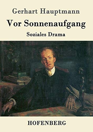 Hauptmann, Gerhart. Vor Sonnenaufgang - Soziales Drama. Hofenberg, 2017.