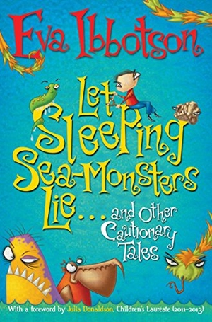 Ibbotson, Eva. Let Sleeping Sea-Monsters Lie - and Other Cautionary Tales. Pan Macmillan, 2012.