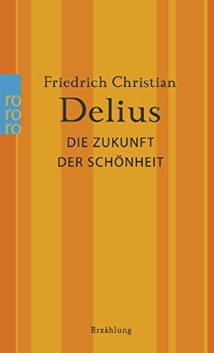 Delius, Friedrich Christian. Die Zukunft der Schönheit. Rowohlt Taschenbuch, 2023.