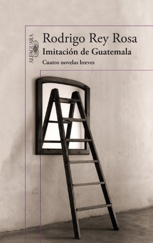 Rey Rosa, Rodrigo. Imitación de Guatemala. Alfaguara, 2013.