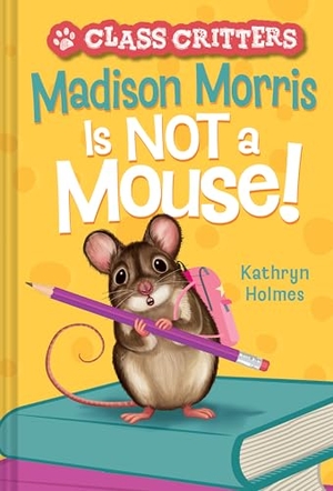 Holmes, Kathryn. Madison Morris Is Not a Mouse! - (Class Critters #3). Harry N. Abrams, 2022.