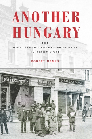 Nemes, Robert. Another Hungary: The Nineteenth-Cen