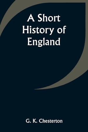 Chesterton, G. K.. A Short History of England. Alpha Edition, 2023.