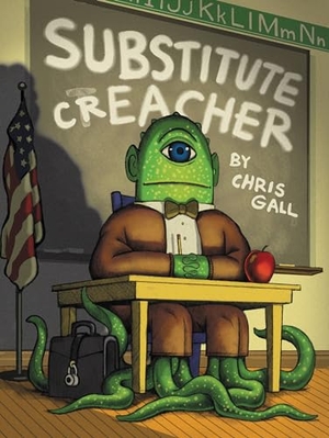 Gall, Chris. Substitute Creacher. Little, Brown Books for Young Readers, 2011.