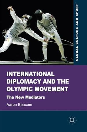 Beacom, Aaron. International Diplomacy and the Olympic Movement - The New Mediators. Palgrave Macmillan UK, 2012.