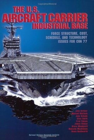 Birkler, John / Mattock, Micheal et al. The U.S. Aircraft Carrier Industrial Base - Force Structure, Cost, Schedule, and Technology Issues for Cvn 77. RAND Corporation, 1998.