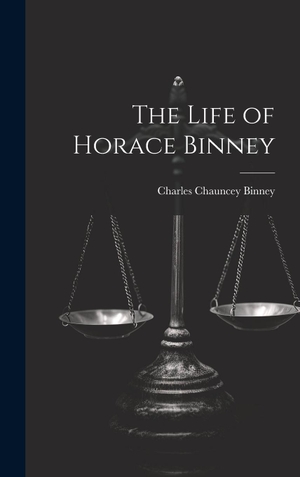 Binney, Charles Chauncey. The Life of Horace Binney. Creative Media Partners, LLC, 2023.