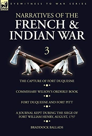 Wilson. Narratives of the French and Indian War - 3-The Capture of Fort Duquesne, Commissary Wilson's Orderly Book. Fort Duquesne and Fort Pitt, A Journal Kept During the Siege of Fort William Henry, August, 1757, Braddock Ballads. Oakpast, 2019.