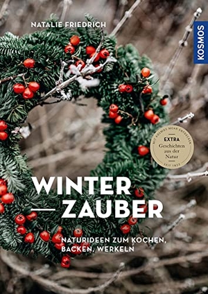 Friedrich, Natalie. Winterzauber - Naturideen zum Kochen, Backen, Werkeln - Extra: Geschichten aus der Natur. Franckh-Kosmos, 2022.
