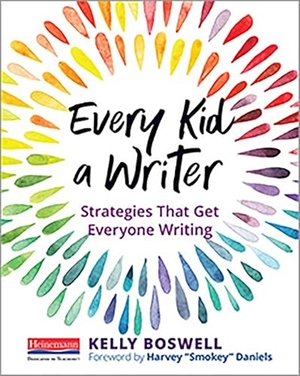 Daniels, Harvey Smokey / Kelly Boswell. Every Kid a Writer - Strategies That Get Everyone Writing. Heinemann Educational Books, 2020.