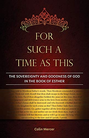 Mercer, Colin. For Such a Time as This - The Sovereignty and Goodness of God in the Book of Esther. Great Writing, 2019.