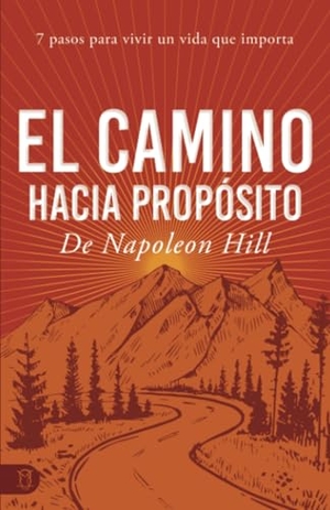 Hill, Napoleon. El Camino Hacia Propósito - 7 Pasos Para Vivir Un Vida Que Importa. Sound Wisdom, 2024.