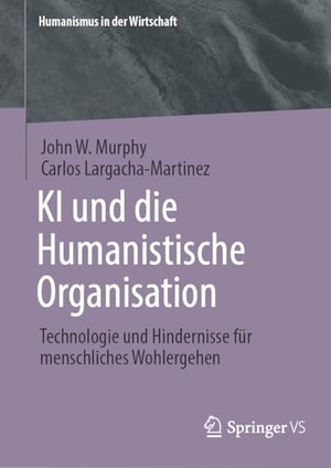 Murphy, John W. / Carlos Largacha-Martinez. KI und die Humanistische Organisation - Technologie und Hindernisse für menschliches Wohlergehen. Springer, 2026.