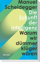 Die Zukunft der Intelligenz. Warum wir dümmer klüger wären