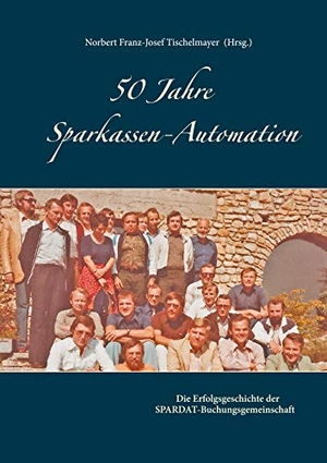 Tischelmayer, Norbert Franz-Josef (Hrsg.). 50 Jahre Sparkassen-Automation - Die Erfolgsgeschichte der SPARDAT-Buchungsgemeinschaft. Books on Demand, 2020.