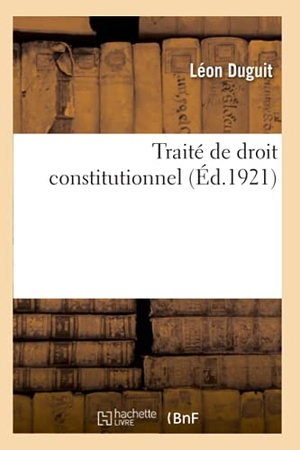 Duguit, Léon / Caroline Grout. Traité de droit constitutionnel. Tome 1. Hachette Livre, 2018.
