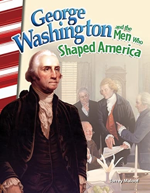 Maloof, Torrey. George Washington and the Men Who Shaped America. Teacher Created Materials, 2016.