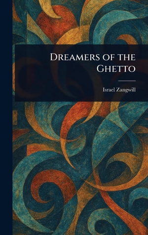 Zangwill, Israel. Dreamers of the Ghetto. Legare Street Press, 2025.