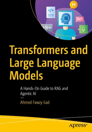 Gad, Ahmed Fawzy. Transformers and Large Language Models - A Hands-On Guide to RAG and Agentic AI. APRESS L.P., 2026.
