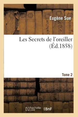 Sue, Eugène. Les Secrets de l'oreiller. Tome 2. Hachette Livre, 2022.