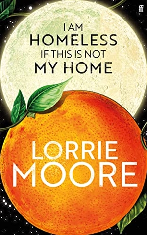 Moore, Lorrie. I Am Homeless If This Is Not My Home. Faber And Faber Ltd., 2023.