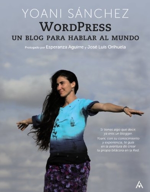Sanchez, Yoani. Wordpress: Un Blog Para Hablar Al Mundo. Anaya Publishers, 2011.
