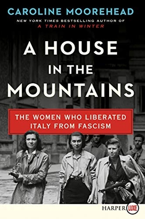 Moorehead, Caroline. A House in the Mountains - The Women Who Liberated Italy from Fascism. HarperCollins, 2020.