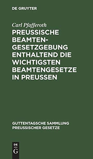 Pfafferoth, Carl. Preussische Beamten-Gesetzgebung enthaltend die wichtigsten Beamtengesetze in Preussen. De Gruyter, 1916.