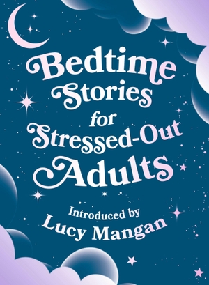 Various. Bedtime Stories for Stressed Out Adults - DESIGNED TO CALM YOUR MIND FOR A GOOD NIGHT'S SLEEP. Running Press Kids, 2026.