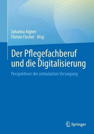 Aigner, Johanna / Florian Fischer (Hrsg.). Der Pflegefachberuf und die Digitalisierung - Perspektiven der ambulanten Versorgung. Springer-Verlag GmbH, 2026.